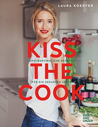 Kiss the Cook: Unwiderstehliche Rezepte für ein gesundes Leben (Gräfe und Unzer Einzeltitel) von Gräfe und Unzer